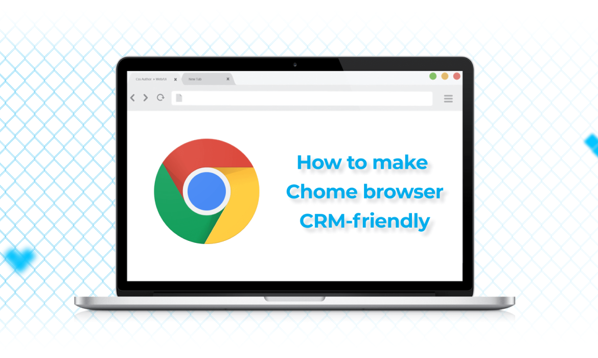 4 ways to make Your Chrome browser more CRM-friendly