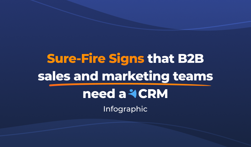 The sure-fire signs B2B sales and marketing teams need a CRM [infographic]