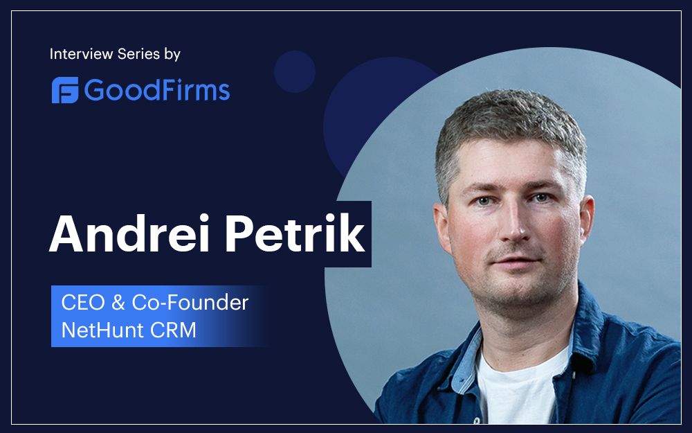 NetHunt CEO, Andrei Petrik: How to generate, organise, and nurture leads [GoodFirms]
