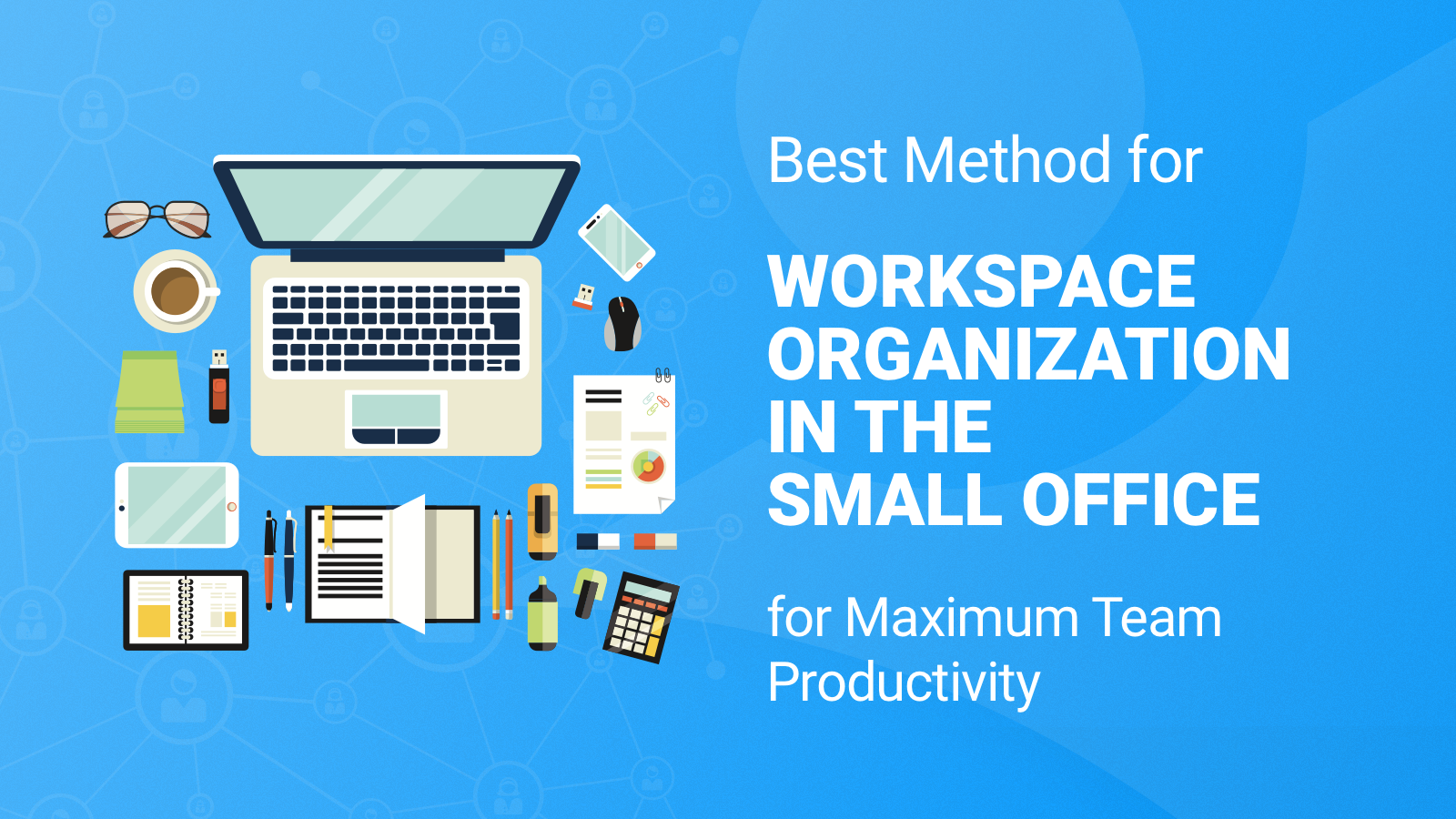 The best method for workspace organization in the small office for maximum team productivity 